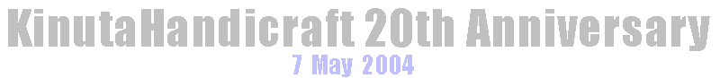 KinutaHandicraft 20th Anniversary. Since 7 May 2004.
